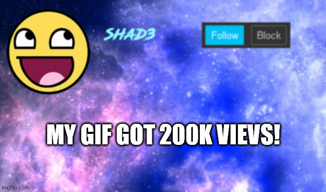 yay | MY GIF GOT 200K VIEVS! | image tagged in shad3 announcement template | made w/ Imgflip meme maker