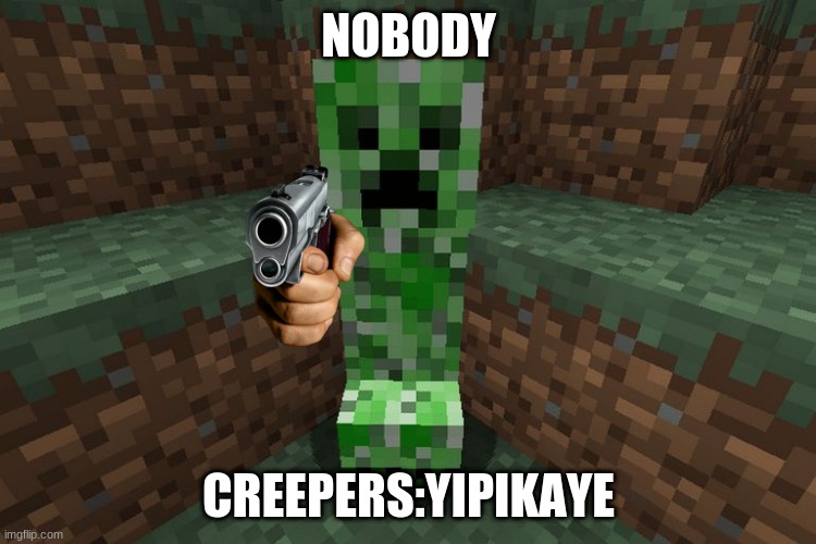 creeper aww man | NOBODY; CREEPERS:YIPIKAYE | image tagged in creeper aww man | made w/ Imgflip meme maker