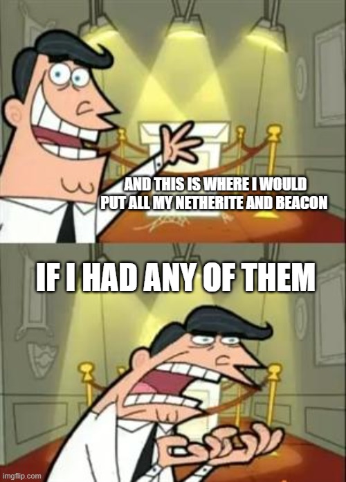 This Is Where I'd Put My Trophy If I Had One Meme | AND THIS IS WHERE I WOULD PUT ALL MY NETHERITE AND BEACON; IF I HAD ANY OF THEM | image tagged in memes,this is where i'd put my trophy if i had one | made w/ Imgflip meme maker