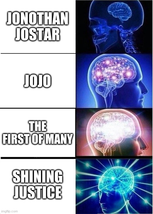 Expanding Brain | JONOTHAN JOSTAR; JOJO; THE FIRST OF MANY; SHINING JUSTICE | image tagged in memes,expanding brain | made w/ Imgflip meme maker