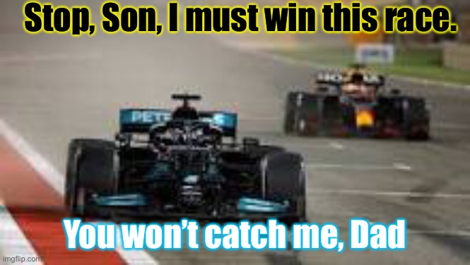 Stop, Son, I must win this race. You won’t catch me, Dad | made w/ Imgflip meme maker