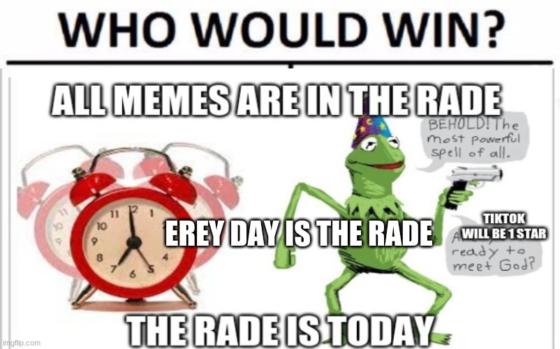 i need to get the rade out we must give bad revos |  EREY DAY IS THE RADE | image tagged in tik tok sucks | made w/ Imgflip meme maker