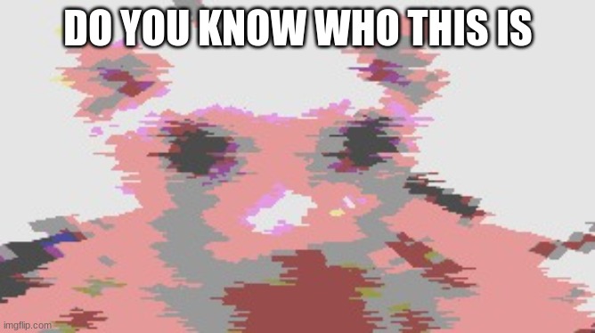 BINGUS | DO YOU KNOW WHO THIS IS | image tagged in bingus | made w/ Imgflip meme maker