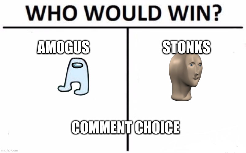 Stonk 100% | AMOGUS; STONKS; COMMENT CHOICE | image tagged in memes,who would win | made w/ Imgflip meme maker