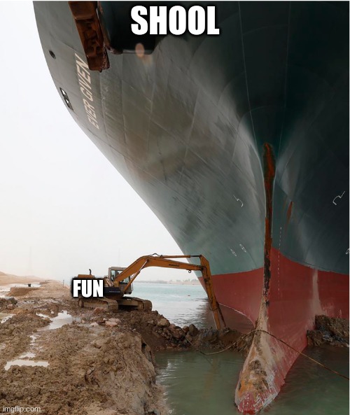 no shool | SHOOL; FUN | image tagged in suez-canal | made w/ Imgflip meme maker