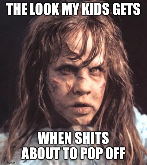 Kids | THE LOOK MY KIDS GETS; WHEN SHITS ABOUT TO POP OFF | image tagged in kids | made w/ Imgflip meme maker