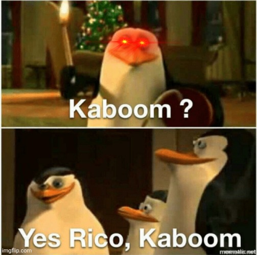 Kaboom? Yes Rico, Kaboom. | image tagged in kaboom yes rico kaboom | made w/ Imgflip meme maker
