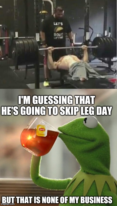 I'M GUESSING THAT HE'S GOING TO SKIP LEG DAY; BUT THAT IS NONE OF MY BUSINESS | image tagged in memes,but that's none of my business | made w/ Imgflip meme maker