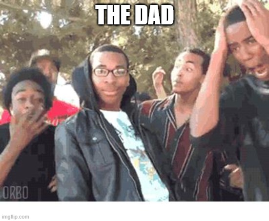 OOOOHHHH!!!! | THE DAD | image tagged in oooohhhh | made w/ Imgflip meme maker