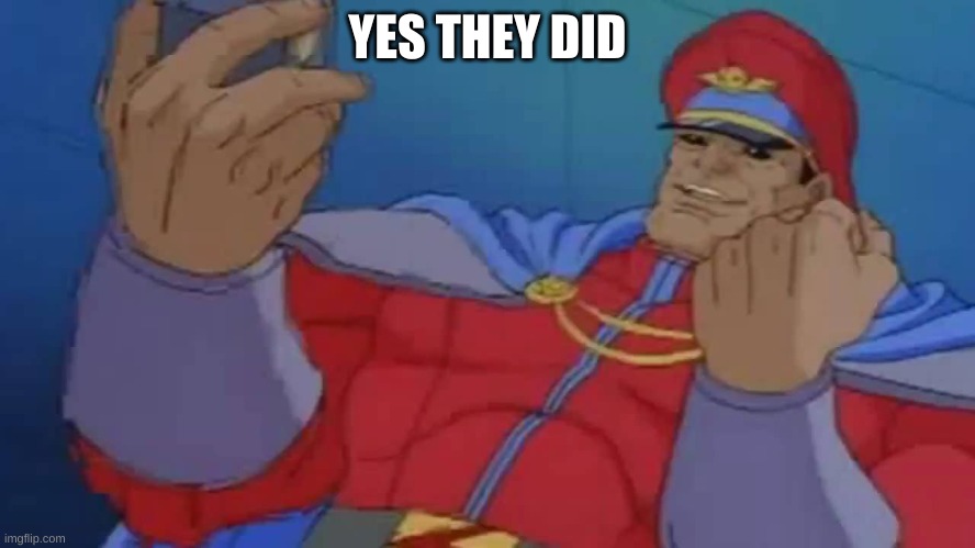 M. Bison Yes | YES THEY DID | image tagged in m bison yes | made w/ Imgflip meme maker
