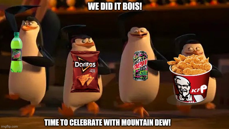 After the penguins of Madagascar fight the anti-anime penguins | WE DID IT BOIS! TIME TO CELEBRATE WITH MOUNTAIN DEW! | image tagged in penguins of madagascar,mountain dew,doritos,anime vs anti anime | made w/ Imgflip meme maker