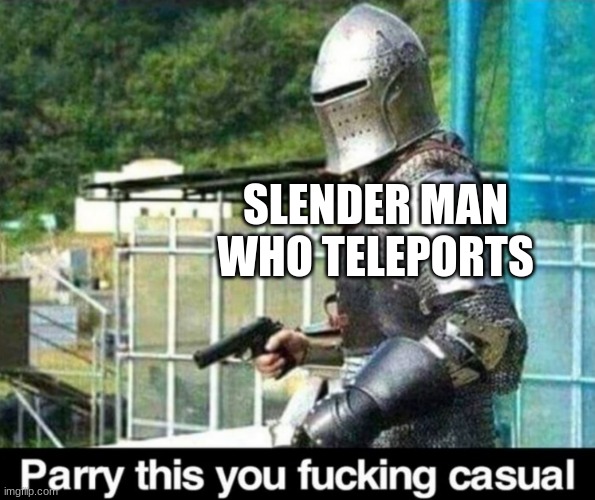 Parry this! | SLENDER MAN WHO TELEPORTS | image tagged in parry this | made w/ Imgflip meme maker
