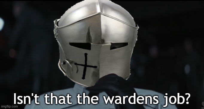 Worried Crusader | Isn't that the warden's job? | image tagged in worried crusader | made w/ Imgflip meme maker