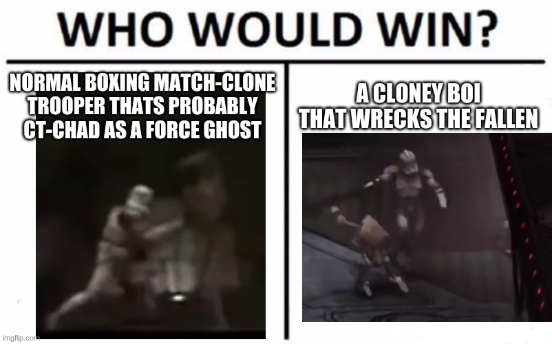 this trooper is underrated. no seriously, he needs more respect than CT CHAD-like guys | NORMAL BOXING MATCH-CLONE TROOPER THATS PROBABLY CT-CHAD AS A FORCE GHOST; A CLONEY BOI THAT WRECKS THE FALLEN | image tagged in who would win,star wars prequels,clone trooper,clone wars,clones,star wars meme | made w/ Imgflip meme maker