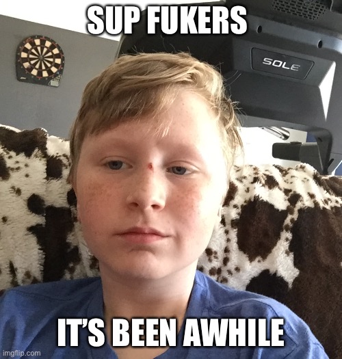 SUP FUKERS; IT’S BEEN AWHILE | made w/ Imgflip meme maker