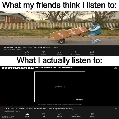 i shoulda let you know, that you’re my only one | What my friends think I listen to:; What I actually listen to: | image tagged in memes,blank transparent square | made w/ Imgflip meme maker