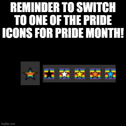 just a reminder | REMINDER TO SWITCH TO ONE OF THE PRIDE ICONS FOR PRIDE MONTH! | image tagged in memes,pride,lgbtq,reminder | made w/ Imgflip meme maker
