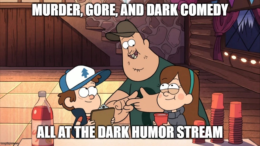 MURDER, GORE, AND DARK COMEDY; ALL AT THE DARK HUMOR STREAM | image tagged in dark humor | made w/ Imgflip meme maker