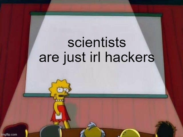 Lisa Simpson's Presentation | scientists are just irl hackers | image tagged in lisa simpson's presentation | made w/ Imgflip meme maker