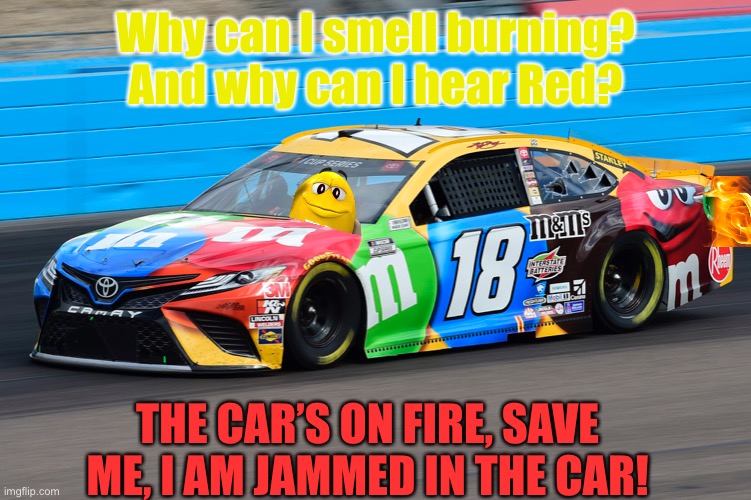 Why can I smell burning? And why can I hear Red? THE CAR’S ON FIRE, SAVE ME, I AM JAMMED IN THE CAR! | made w/ Imgflip meme maker