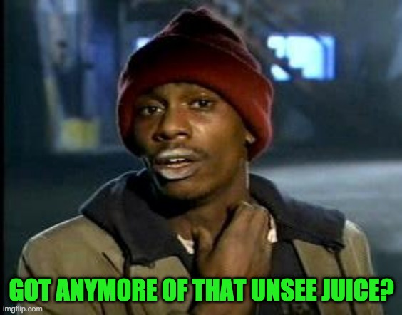 Yall Got Any More Of | GOT ANYMORE OF THAT UNSEE JUICE? | image tagged in yall got any more of | made w/ Imgflip meme maker