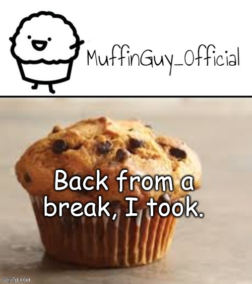 Back. | Back from a break, I took. | image tagged in memes,announcement | made w/ Imgflip meme maker