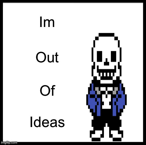Be Like Bill | Im; Out; Of; Ideas | image tagged in memes,be like bill | made w/ Imgflip meme maker