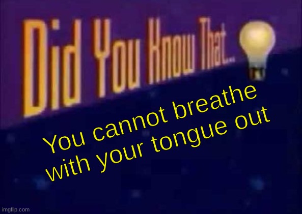 boi | You cannot breathe with your tongue out | image tagged in did you know that,memes,boi,lol,barney will eat all of your delectable biscuits,stop reading the tags | made w/ Imgflip meme maker