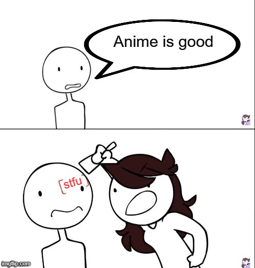 Anime is bad and will always be | Anime is good; stfu | image tagged in jaiden animation wrong | made w/ Imgflip meme maker