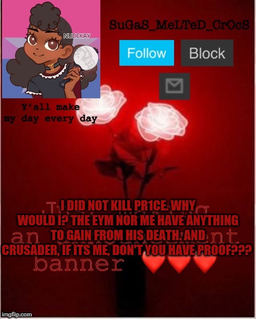 I AM FLIPPING INOCENT | I DID NOT KILL PR1CE. WHY WOULD I? THE EYM NOR ME HAVE ANYTHING TO GAIN FROM HIS DEATH. AND CRUSADER, IF ITS ME, DON'T YOU HAVE PROOF??? | image tagged in new smc banner | made w/ Imgflip meme maker