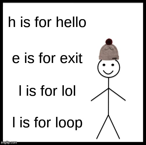 what hell stand for | h is for hello; e is for exit; l is for lol; l is for loop | image tagged in memes,be like bill | made w/ Imgflip meme maker