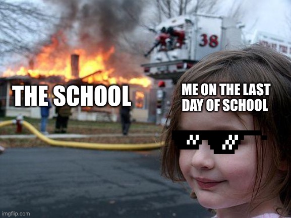 Fire school | ME ON THE LAST DAY OF SCHOOL; THE SCHOOL | image tagged in memes,disaster girl | made w/ Imgflip meme maker