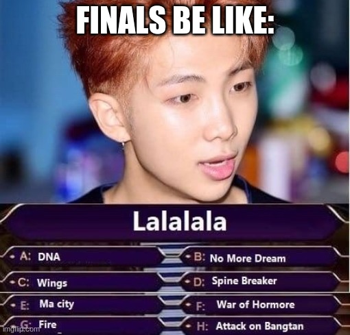 BTs memes | FINALS BE LIKE: | made w/ Imgflip meme maker