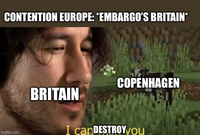 I can milk you | CONTENTION EUROPE: *EMBARGO’S BRITAIN*; COPENHAGEN; BRITAIN; DESTROY | image tagged in i can milk you | made w/ Imgflip meme maker