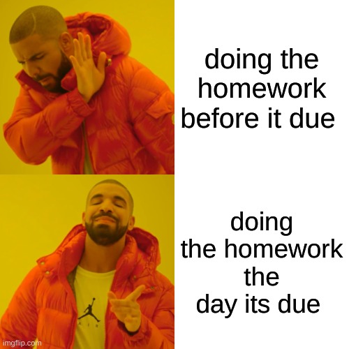 School | doing the homework before it due; doing the homework the day its due | image tagged in memes,drake hotline bling | made w/ Imgflip meme maker