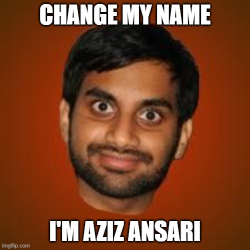 Indian guy | CHANGE MY NAME; I'M AZIZ ANSARI | image tagged in indian guy | made w/ Imgflip meme maker