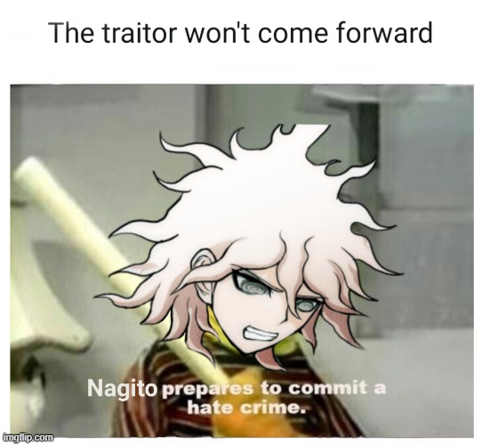 Nagito shall now commit a hate crime | image tagged in anime,anime meme,animememe | made w/ Imgflip meme maker