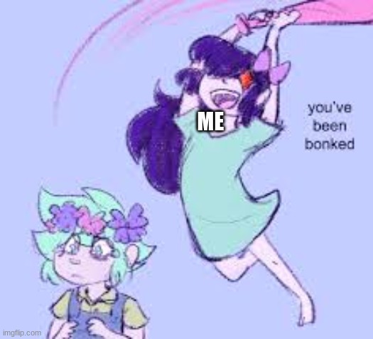 you've been bonked | ME | image tagged in aubrey temp 2 | made w/ Imgflip meme maker