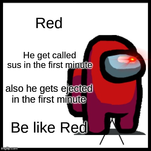 Red; He get called sus in the first minute; also he gets ejected in the first minute; Be like Red | made w/ Imgflip meme maker