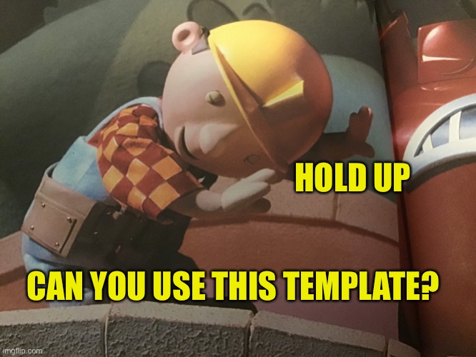 Try it https://imgflip.com/memegenerator/269533758/Hold-Up-Bob | HOLD UP; CAN YOU USE THIS TEMPLATE? | image tagged in hold up bob,plz,lol,template,8 months old | made w/ Imgflip meme maker