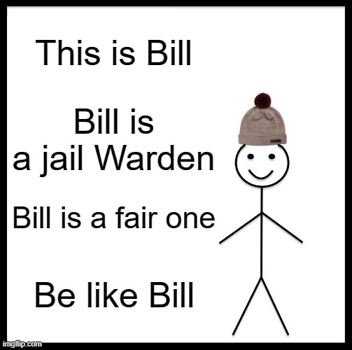 I am hiring a Jail Warden | This is Bill; Bill is a jail Warden; Bill is a fair one; Be like Bill | image tagged in memes,be like bill,help wanted | made w/ Imgflip meme maker