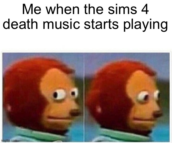 u h o h | Me when the sims 4 death music starts playing | image tagged in memes,monkey puppet | made w/ Imgflip meme maker