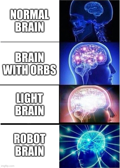 Expanding Brain Meme | NORMAL BRAIN; BRAIN WITH ORBS; LIGHT BRAIN; ROBOT BRAIN | image tagged in memes,expanding brain | made w/ Imgflip meme maker
