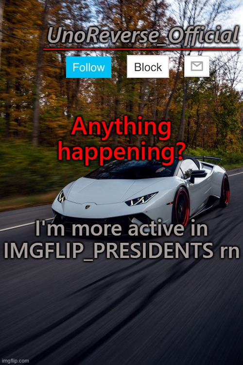 UnoReverse_Official But he's a lambo | Anything happening? I'm more active in IMGFLIP_PRESIDENTS rn | image tagged in unoreverse_official but he's a lambo | made w/ Imgflip meme maker