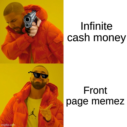 Drake Hotline Bling | Infinite cash money; Front page memez | image tagged in memes,drake hotline bling | made w/ Imgflip meme maker