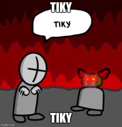 TIKY | TIKY; TIKY | image tagged in tiky | made w/ Imgflip meme maker