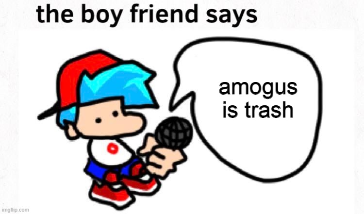 boyfriend |  amogus is trash | image tagged in the boyfriend says | made w/ Imgflip meme maker