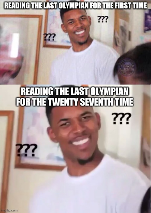 READING THE LAST OLYMPIAN FOR THE FIRST TIME; READING THE LAST OLYMPIAN FOR THE TWENTY SEVENTH TIME | image tagged in black guy confused,confused nick young | made w/ Imgflip meme maker