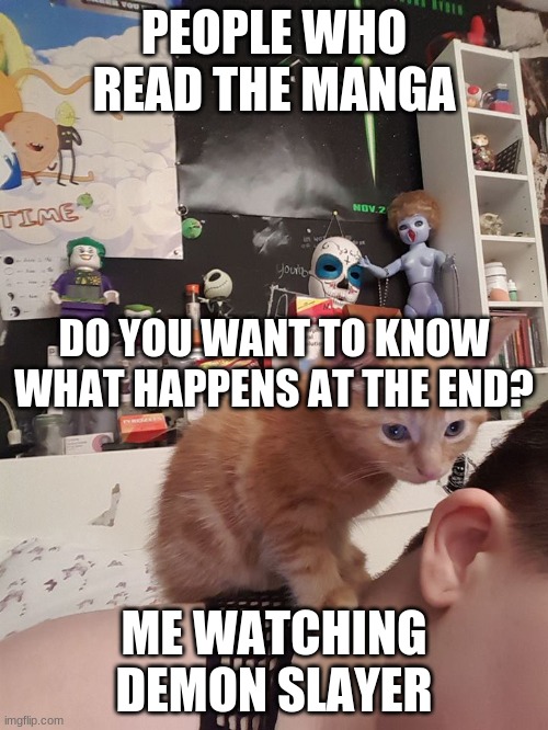 do you want to know a secret? | PEOPLE WHO READ THE MANGA; DO YOU WANT TO KNOW WHAT HAPPENS AT THE END? ME WATCHING DEMON SLAYER | image tagged in do you want to know a secret | made w/ Imgflip meme maker