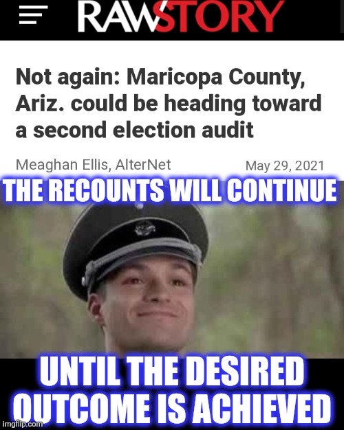 THE RECOUNTS WILL CONTINUE UNTIL THE DESIRED OUTCOME IS ACHIEVED | image tagged in grammar nazi | made w/ Imgflip meme maker